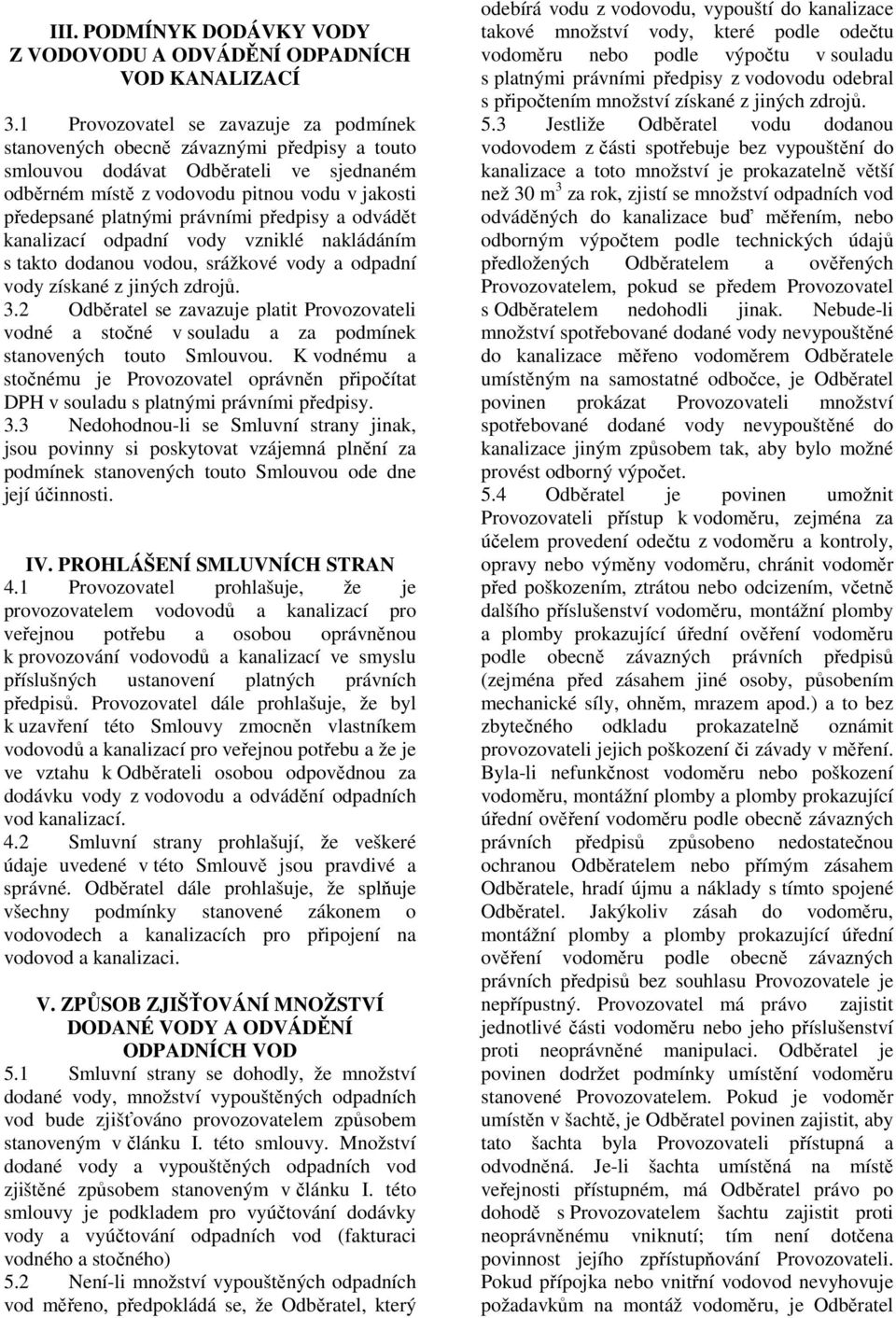 právními předpisy a odvádět kanalizací odpadní vody vzniklé nakládáním s takto dodanou vodou, srážkové vody a odpadní vody získané z jiných zdrojů. 3.