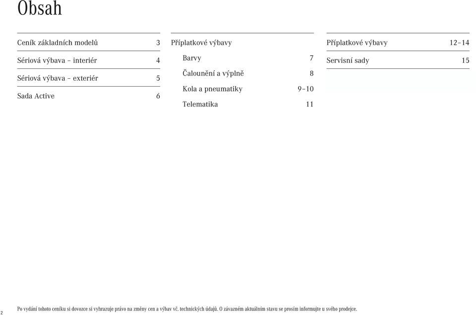 výbavy 12 14 Servisní sady 15 Autopojištění 16 2 Po vydání tohoto ceníku si dovozce si vyhrazuje