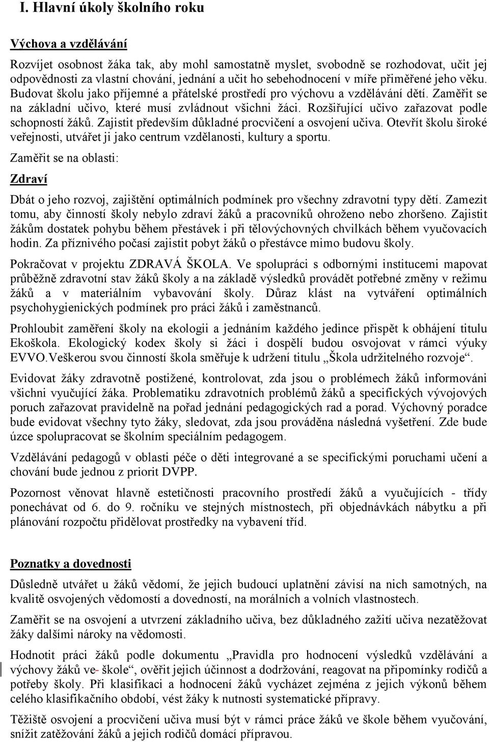 Rozšiřující učivo zařazovat podle schopností žáků. Zajistit především důkladné procvičení a osvojení učiva. Otevřít školu široké veřejnosti, utvářet ji jako centrum vzdělanosti, kultury a sportu.