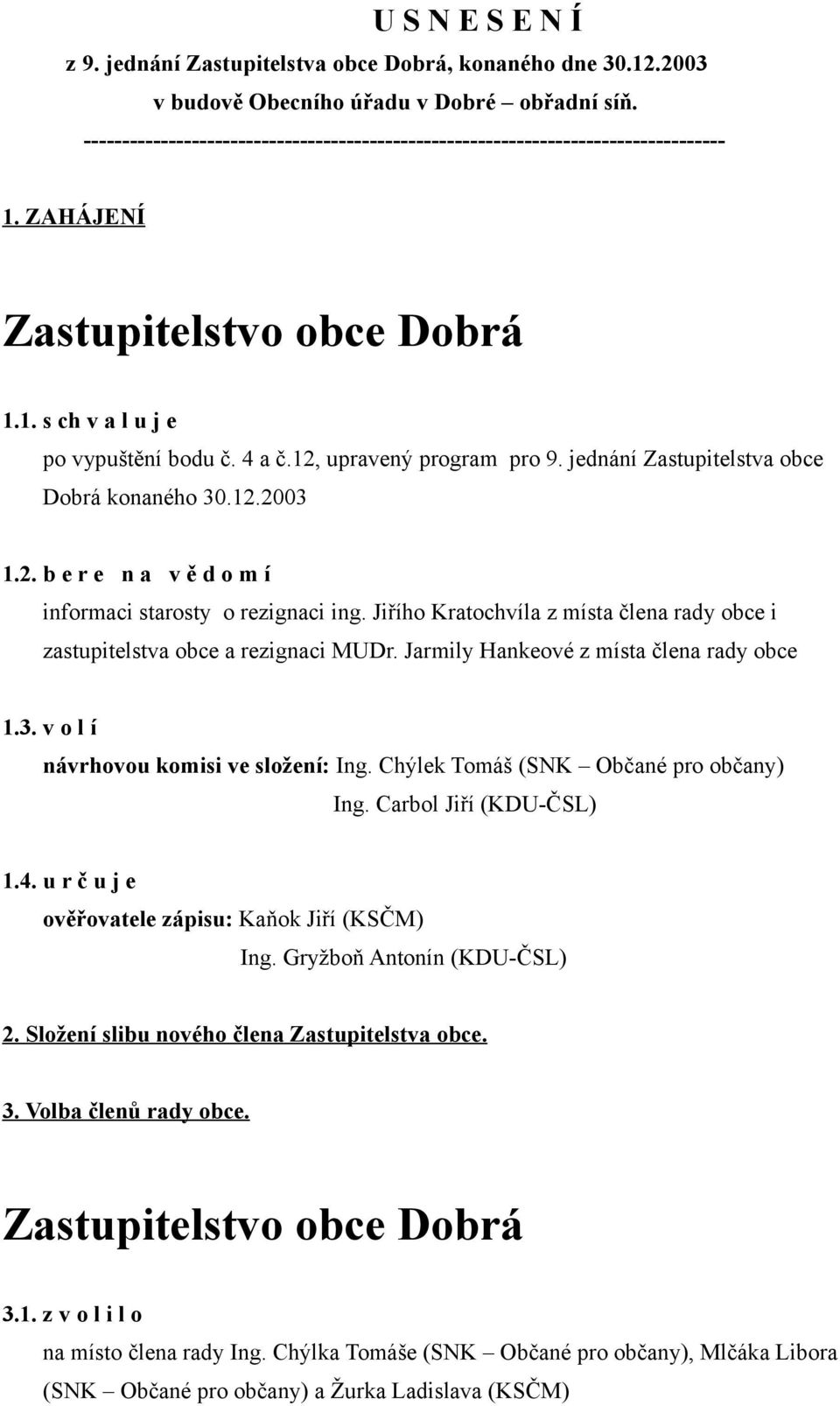 jednání Zastupitelstva obce Dobrá konaného 30.12.2003 1.2. b e r e n a v ě d o m í informaci starosty o rezignaci ing.