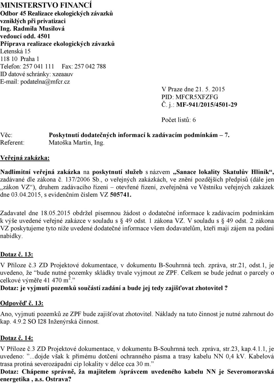 2015 PID: MFCR5XFZFG Č. j.: MF-941/2015/4501-29 Počet listů: 6 Věc: Poskytnutí dodatečných informací k zadávacím podmínkám 7. Referent: Matoška Martin, Ing.