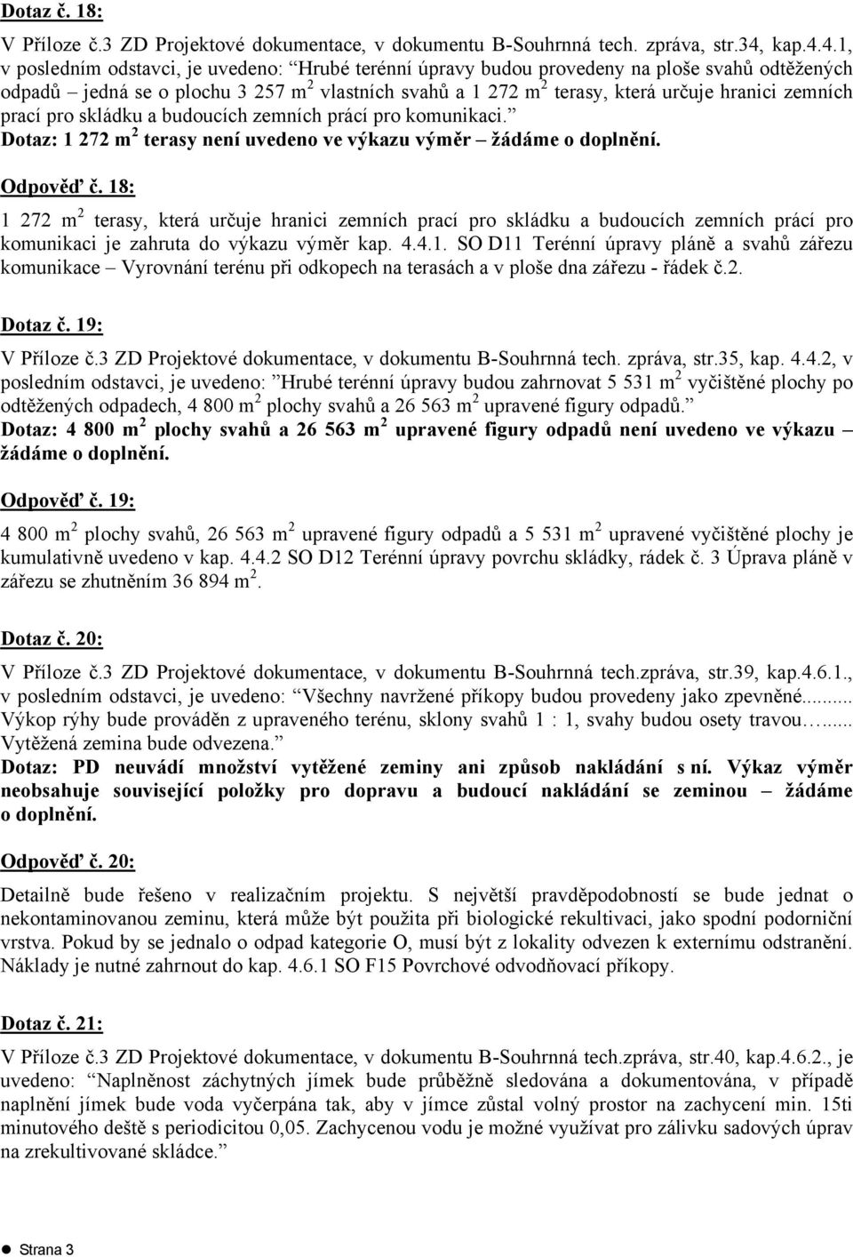 4.1, v posledním odstavci, je uvedeno: Hrubé terénní úpravy budou provedeny na ploše svahů odtěžených odpadů jedná se o plochu 3 257 m 2 vlastních svahů a 1 272 m 2 terasy, která určuje hranici