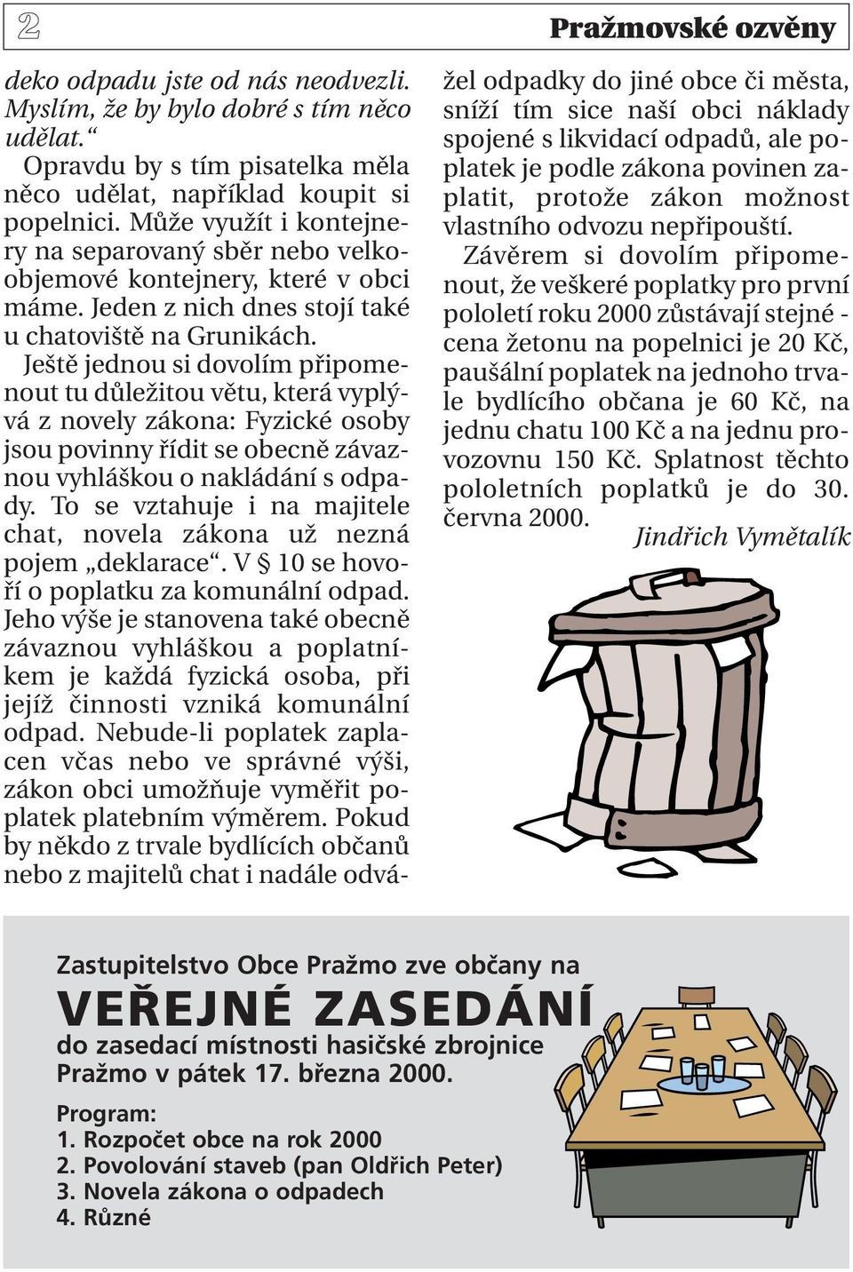 Ještě jednou si dovolím připomenout tu důležitou větu, která vyplývá z novely zákona: Fyzické osoby jsou povinny řídit se obecně závaznou vyhláškou o nakládání s odpady.