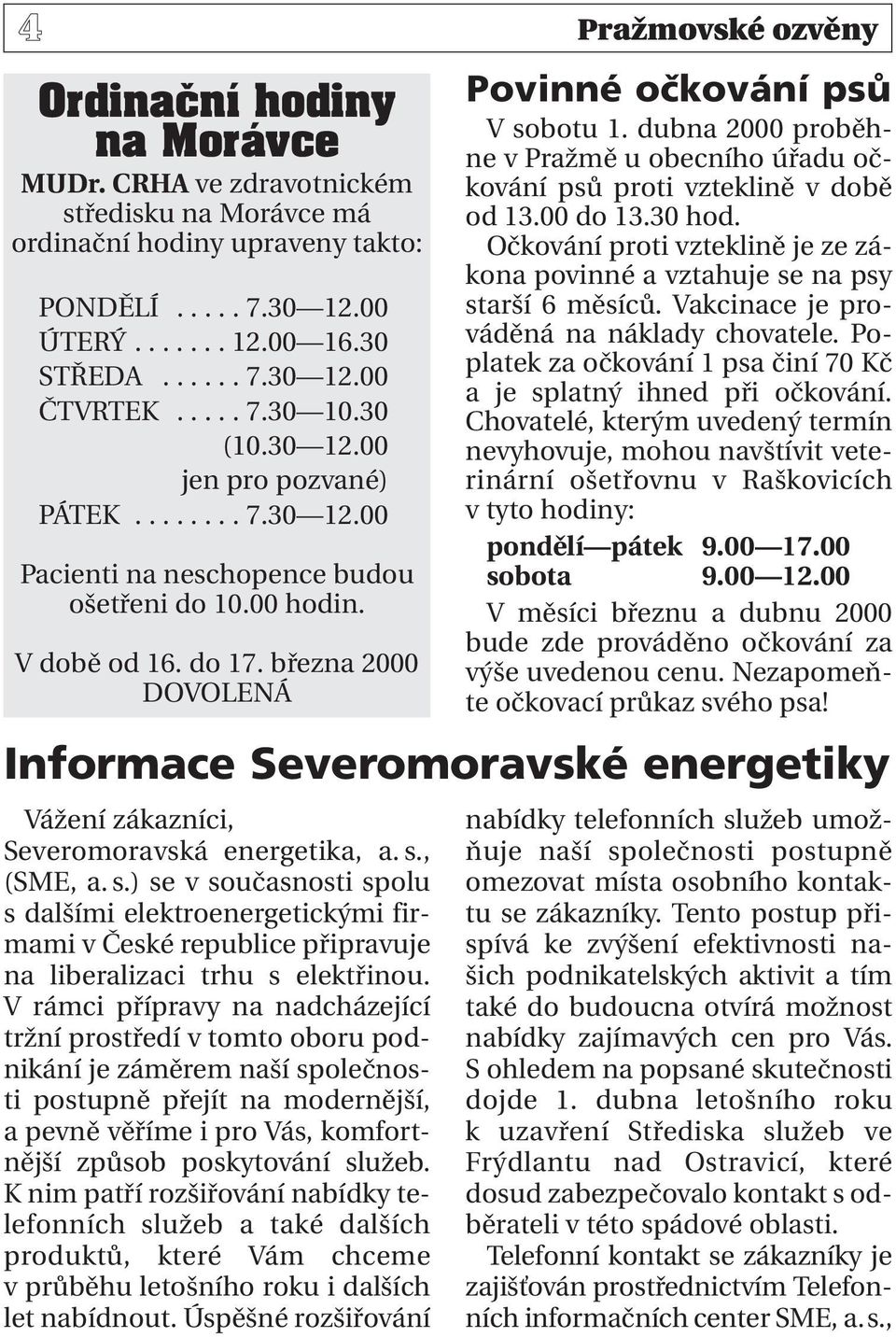 března 2000 DOVOLENÁ Vážení zákazníci, Severomoravská energetika, a. s., (SME, a. s.) se v současnosti spolu s dalšími elektroenergetickými firmami v České republice připravuje na liberalizaci trhu s elektřinou.