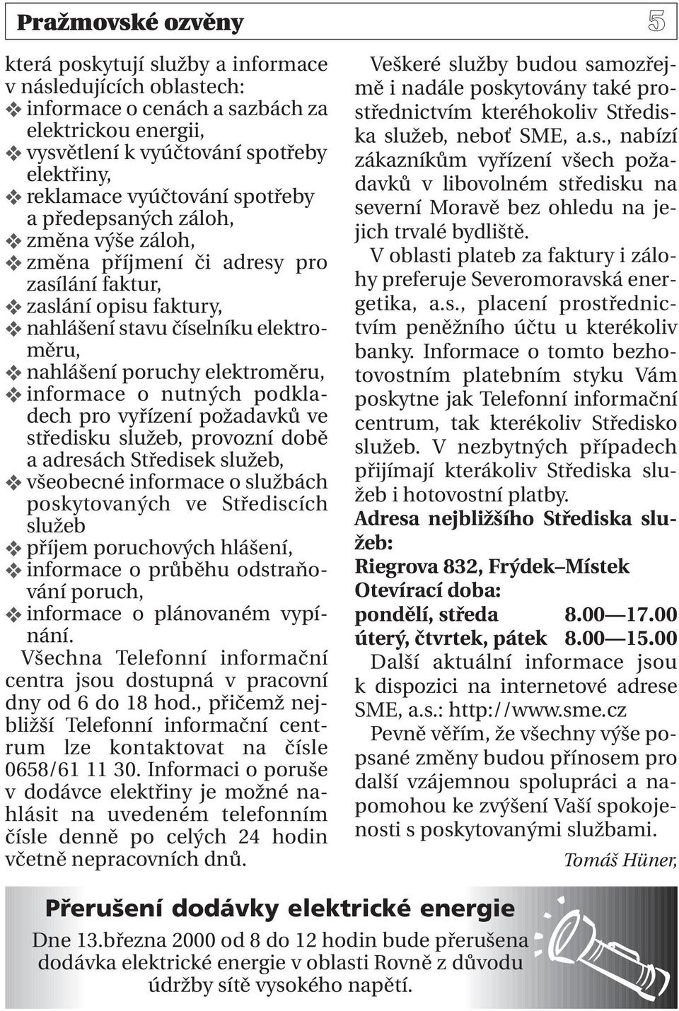 nutných podkladech pro vyřízení požadavků ve středisku služeb, provozní době a adresách Středisek služeb, všeobecné informace o službách poskytovaných ve Střediscích služeb příjem poruchových