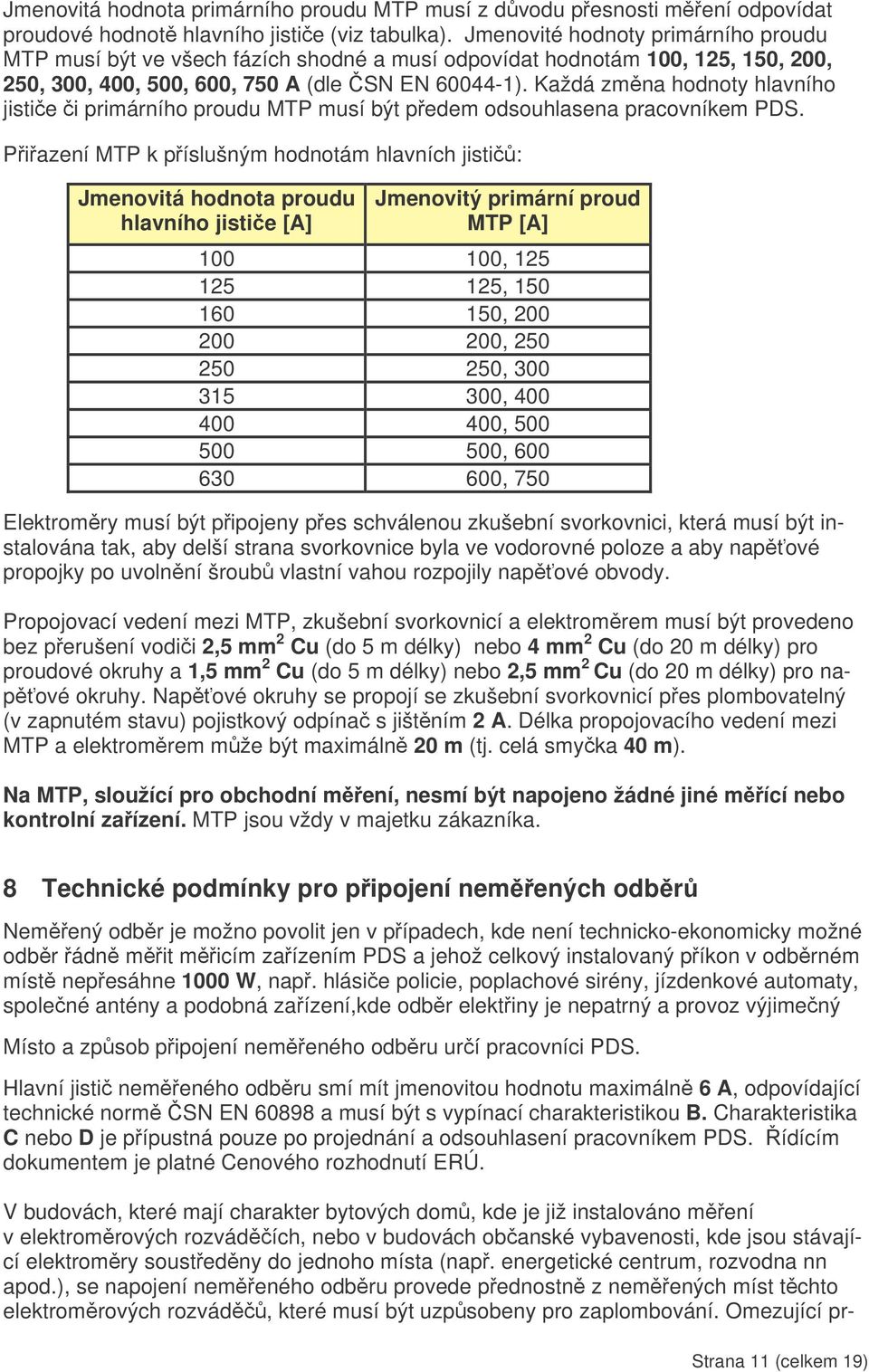 Každá zmna hodnoty hlavního jistie i primárního proudu MTP musí být pedem odsouhlasena pracovníkem PDS.