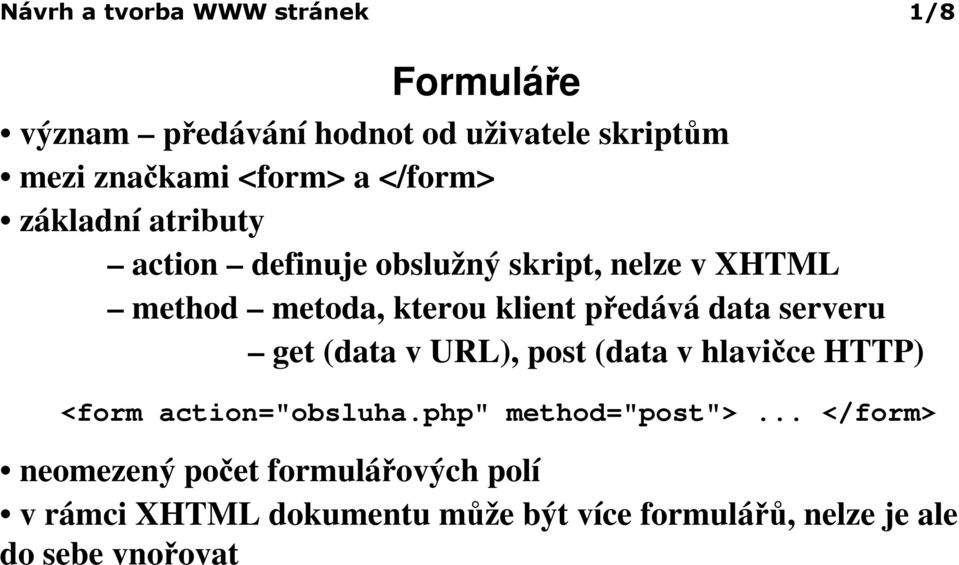 data serveru get (data v URL), post (data v hlavičce HTTP) <form action="obsluha.php" method="post">.