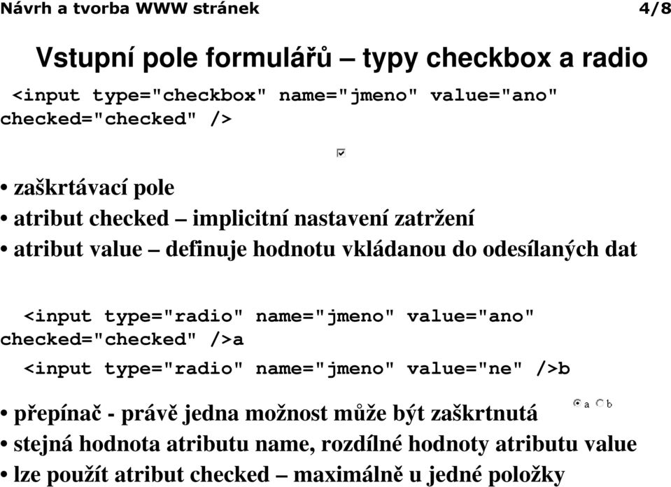 odesílaných dat <input type="radio" name="jmeno" value="ano" checked="checked" />a <input type="radio" name="jmeno" value="ne" />b