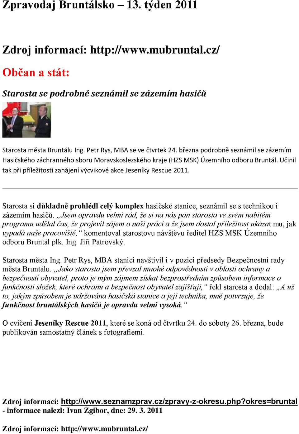Starosta si důkladně prohlédl celý komplex hasičské stanice, seznámil se s technikou i zázemím hasičů.