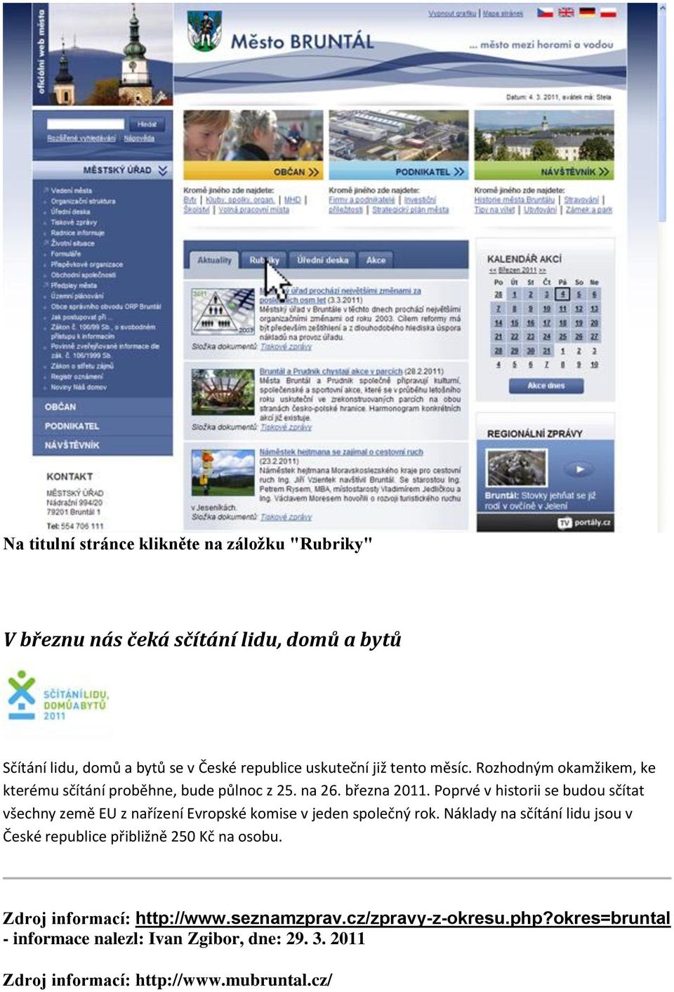 Rozhodným okamžikem, ke kterému sčítání proběhne, bude půlnoc z 25. na 26. března 2011.