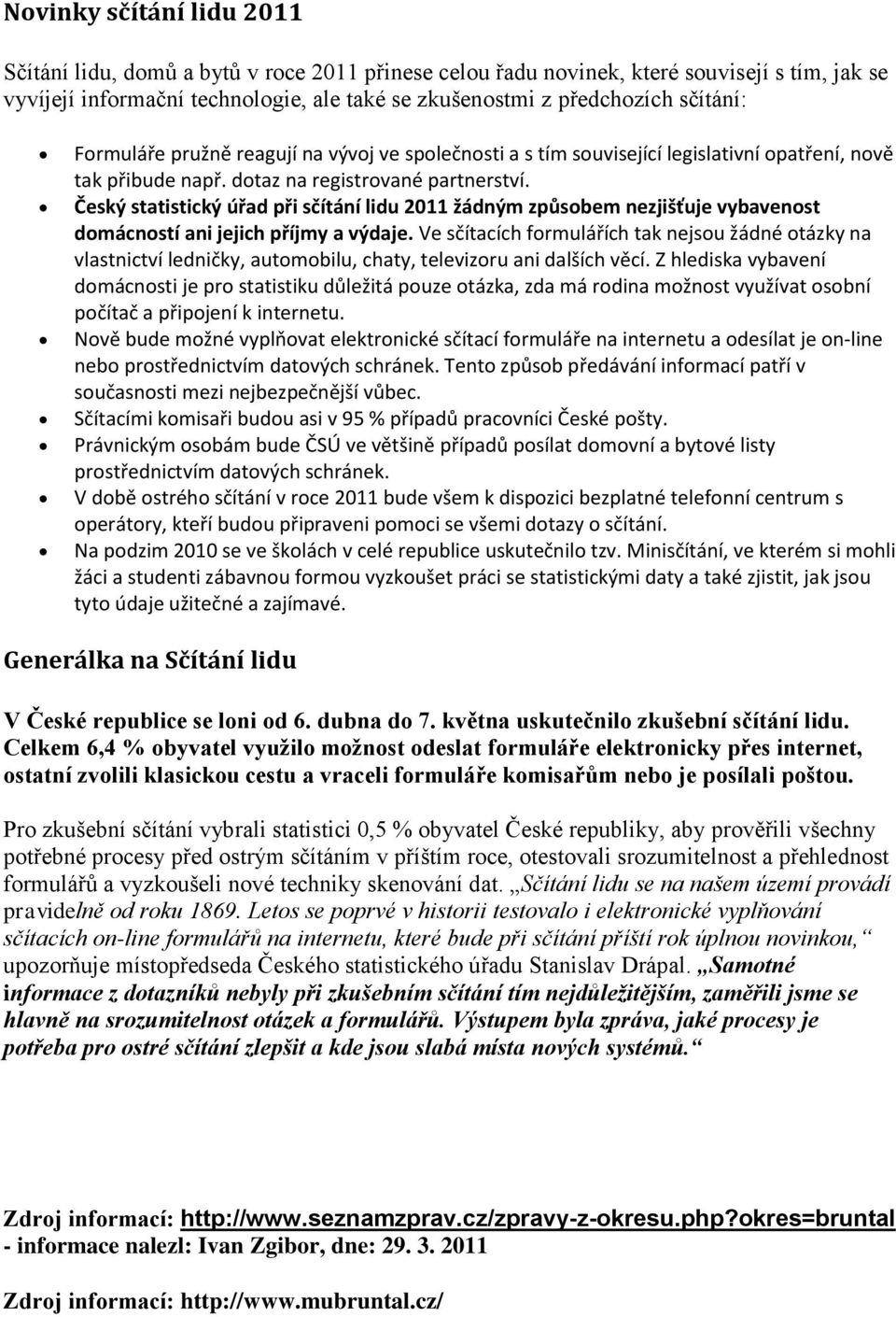 Český statistický úřad při sčítání lidu 2011 žádným způsobem nezjišťuje vybavenost domácností ani jejich příjmy a výdaje.