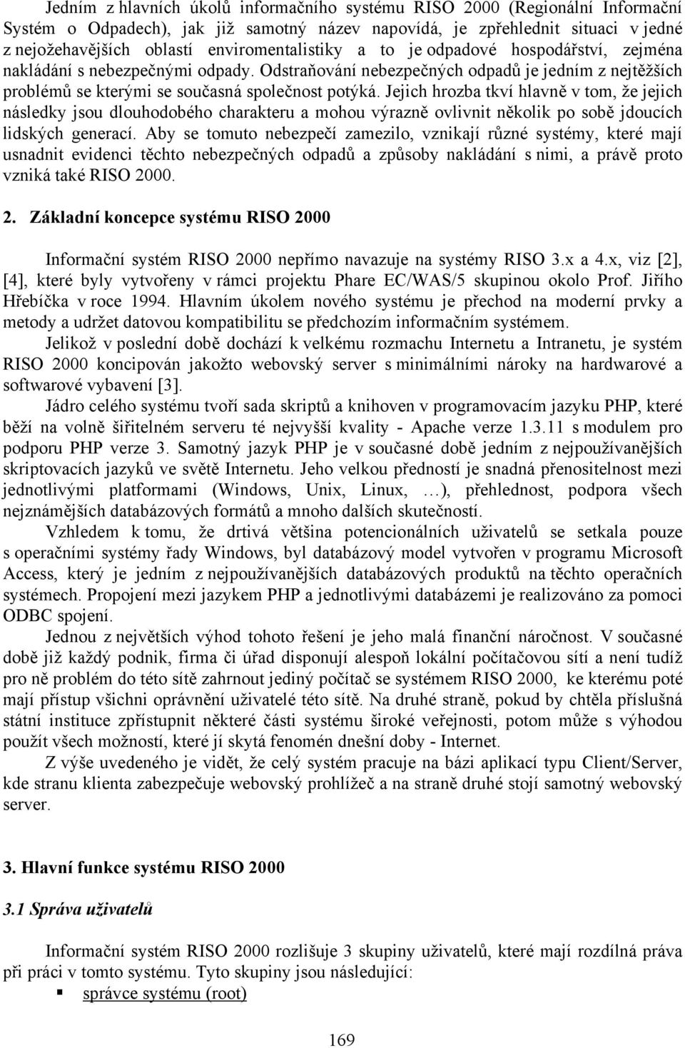 Jejich hrozba tkví hlavně v tom, že jejich následky jsou dlouhodobého charakteru a mohou výrazně ovlivnit několik po sobě jdoucích lidských generací.