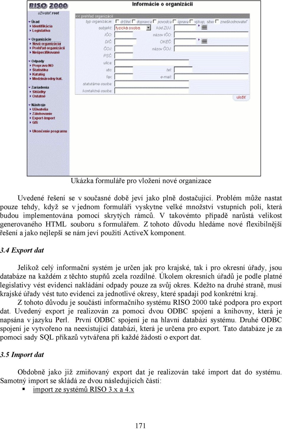 V takovémto případě narůstá velikost generovaného HTML souboru s formulářem. Z tohoto důvodu hledáme nové flexibilnější řešení a jako nejlepší se nám jeví použití ActiveX komponent. 3.