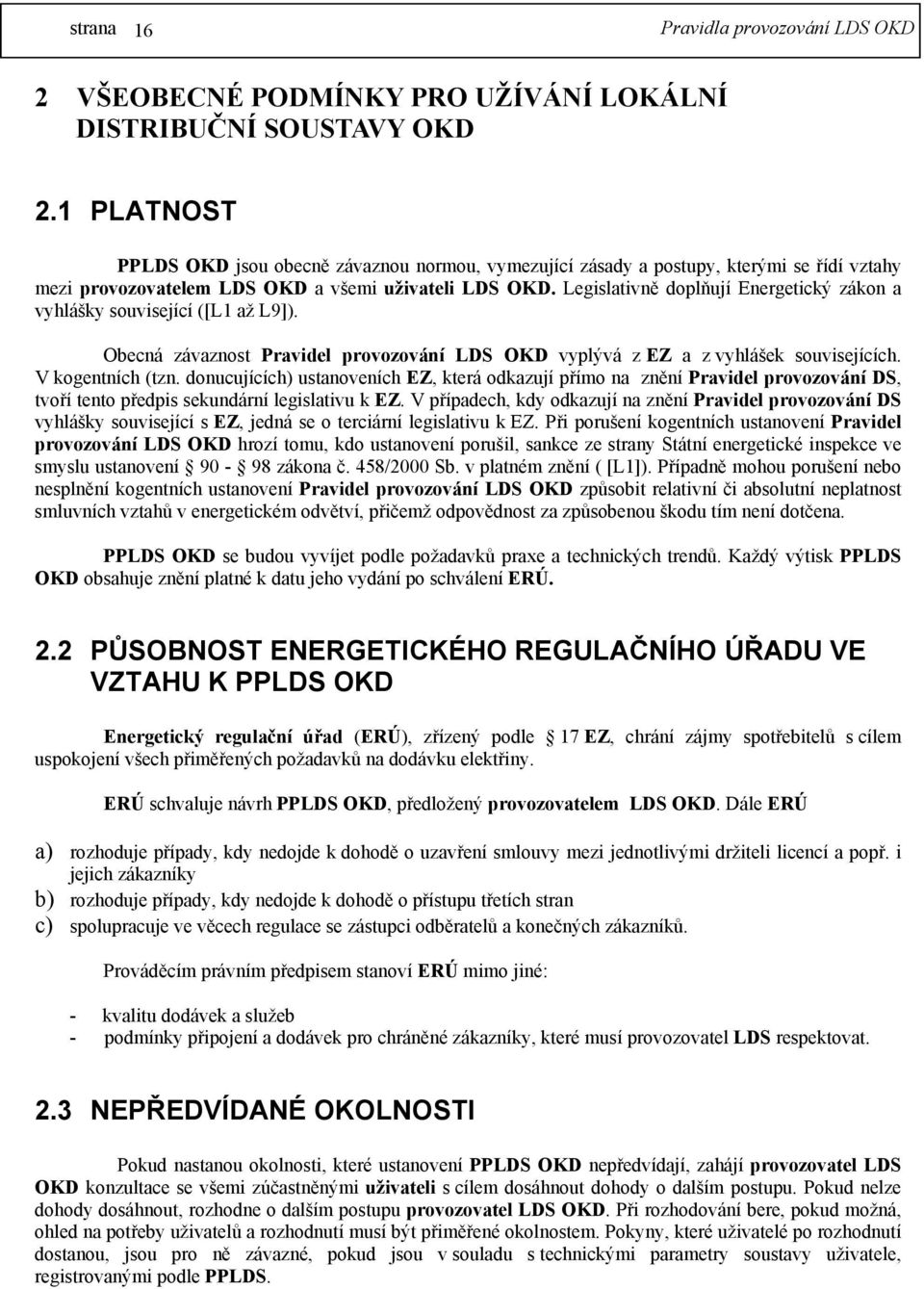 Legislativně doplňují Energetický zákon a vyhlášky související ([L1 až L9]). Obecná závaznost Pravidel provozování LDS OKD vyplývá z EZ a z vyhlášek souvisejících. V kogentních (tzn.