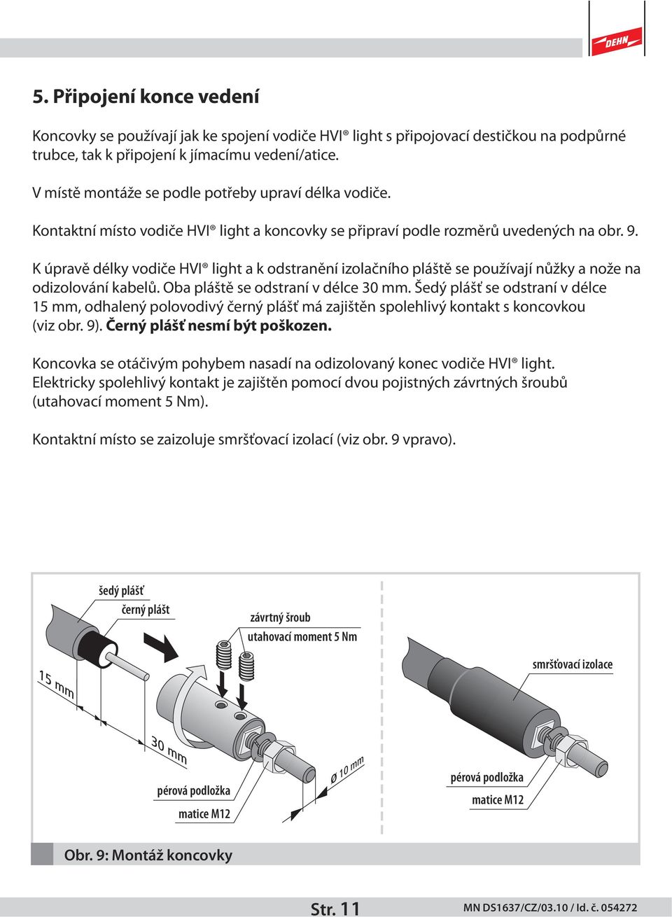 K úpravě délky vodiče HVI light a k odstranění izolačního pláště se používají nůžky a nože na odizolování kabelů. Oba pláště se odstraní v délce 30 mm.