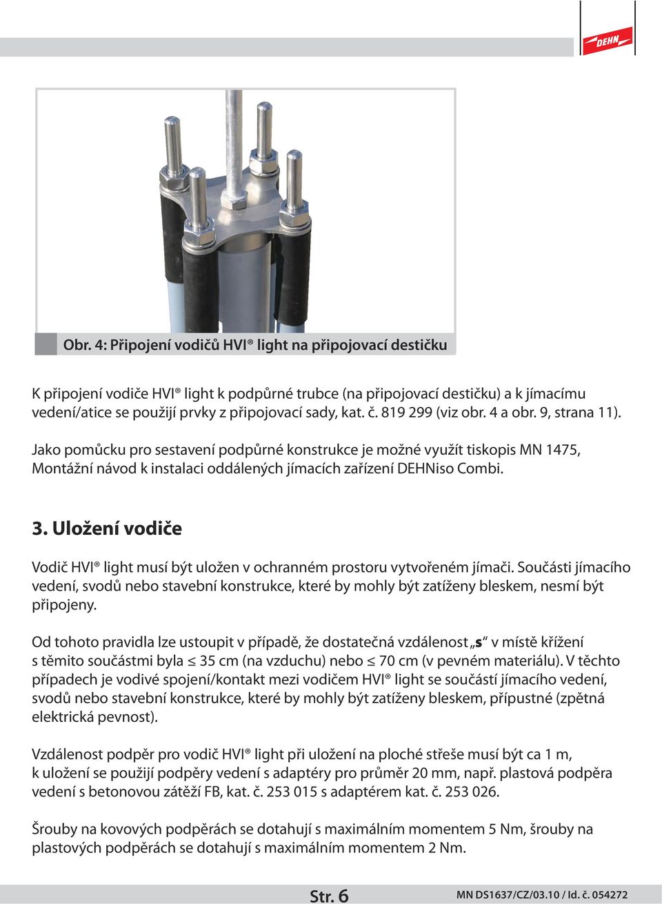 Uložení vodiče Vodič HVI light musí být uložen v ochranném prostoru vytvořeném jímači.