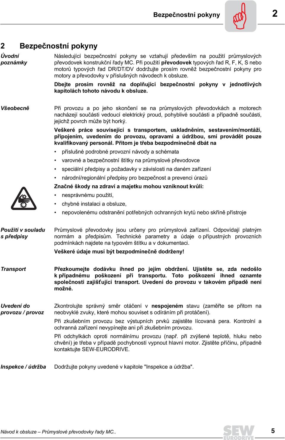 Dbejte prosím rovněž na doplňující bezpečnostní pokyny v jednotlivých kapitolách tohoto návodu k obsluze.