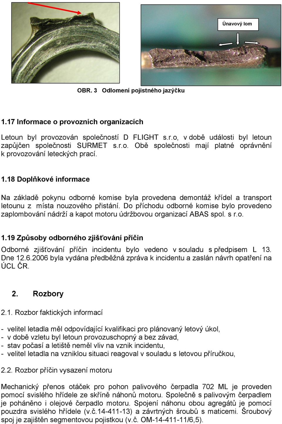 Do příchodu odborné komise bylo provedeno zaplombování nádrží a kapot motoru údržbovou organizací ABAS spol. s r.o. 1.