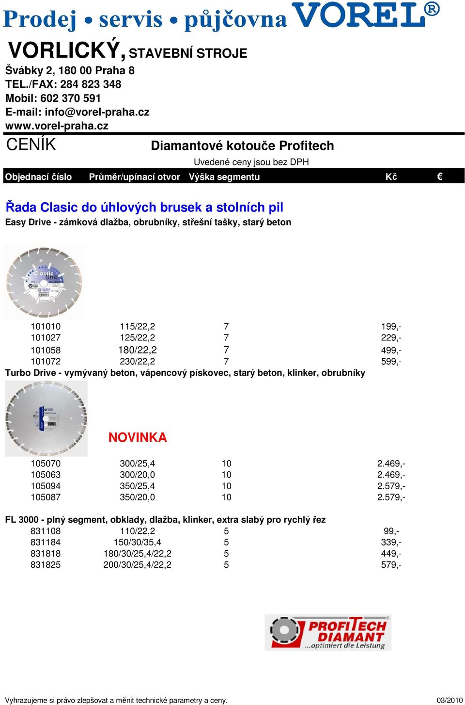 cz CENÍK Diamantové kotouče Profitech Uvedené ceny jsou bez DPH Objednací číslo Průměr/upínací otvor Výška segmentu Kč Řada Clasic do úhlových brusek a stolních pil Easy Drive - zámková dlažba,