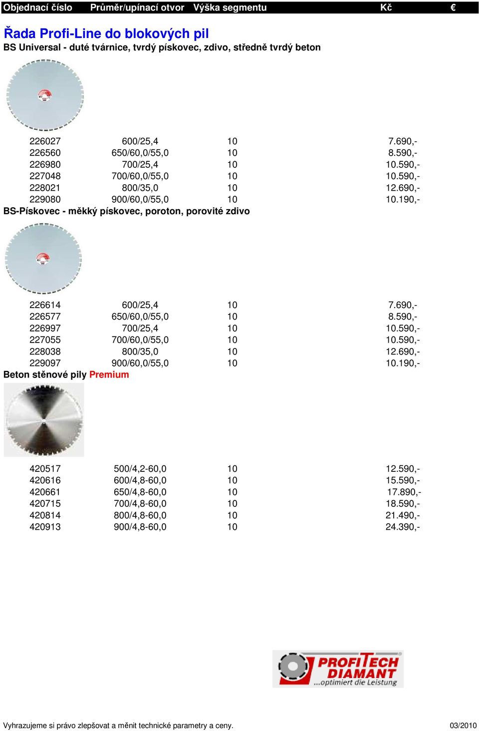 190,- BS-Pískovec - měkký pískovec, poroton, porovité zdivo 226614 600/25,4 10 7.690,- 226577 650/60,0/55,0 10 8.590,- 226997 700/25,4 10 10.590,- 227055 700/60,0/55,0 10 10.