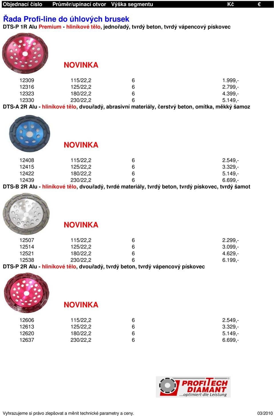 549,- 12415 125/22,2 6 3.329,- 12422 180/22,2 6 5.149,- 12439 230/22,2 6 6.699,- DTS-B 2R Alu - hliníkové tělo, dvouřadý, tvrdé materiály, tvrdý beton, tvrdý pískovec, tvrdý šamot 12507 115/22,2 6 2.