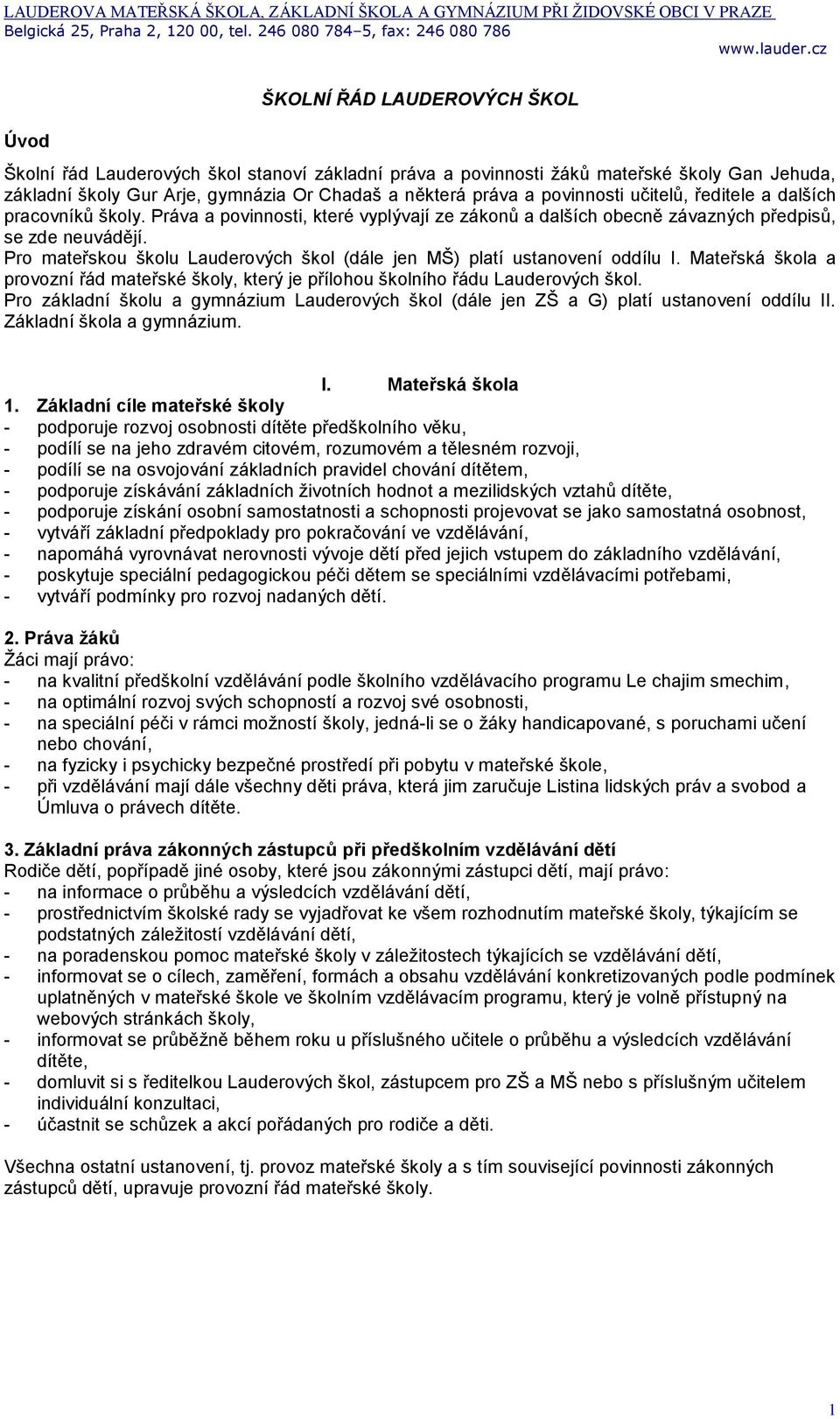 Pro mateřskou školu Lauderových škol (dále jen MŠ) platí ustanovení oddílu I. Mateřská škola a provozní řád mateřské školy, který je přílohou školního řádu Lauderových škol.