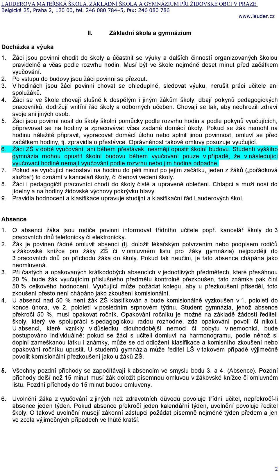 V hodinách jsou žáci povinni chovat se ohleduplně, sledovat výuku, nerušit práci učitele ani spolužáků. 4.