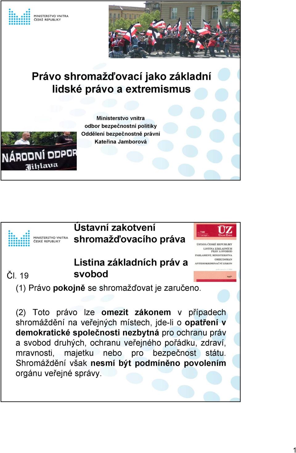 (2) Toto právo lze omezit zákonem v případech na veřejných místech, jde-li o opatření v demokratické společnosti nezbytná pro ochranu práv a svobod