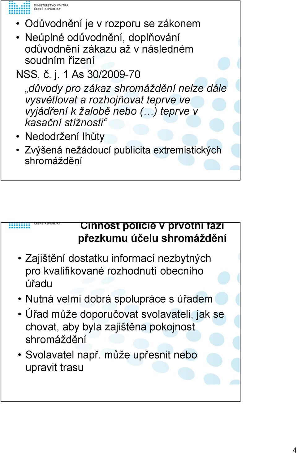 1 As 30/2009-70 důvody pro zákaz nelze dále vysvětlovat a rozhojňovat teprve ve vyjádření k žalobě nebo ( ) teprve v kasační stížnosti Nedodržení lhůty