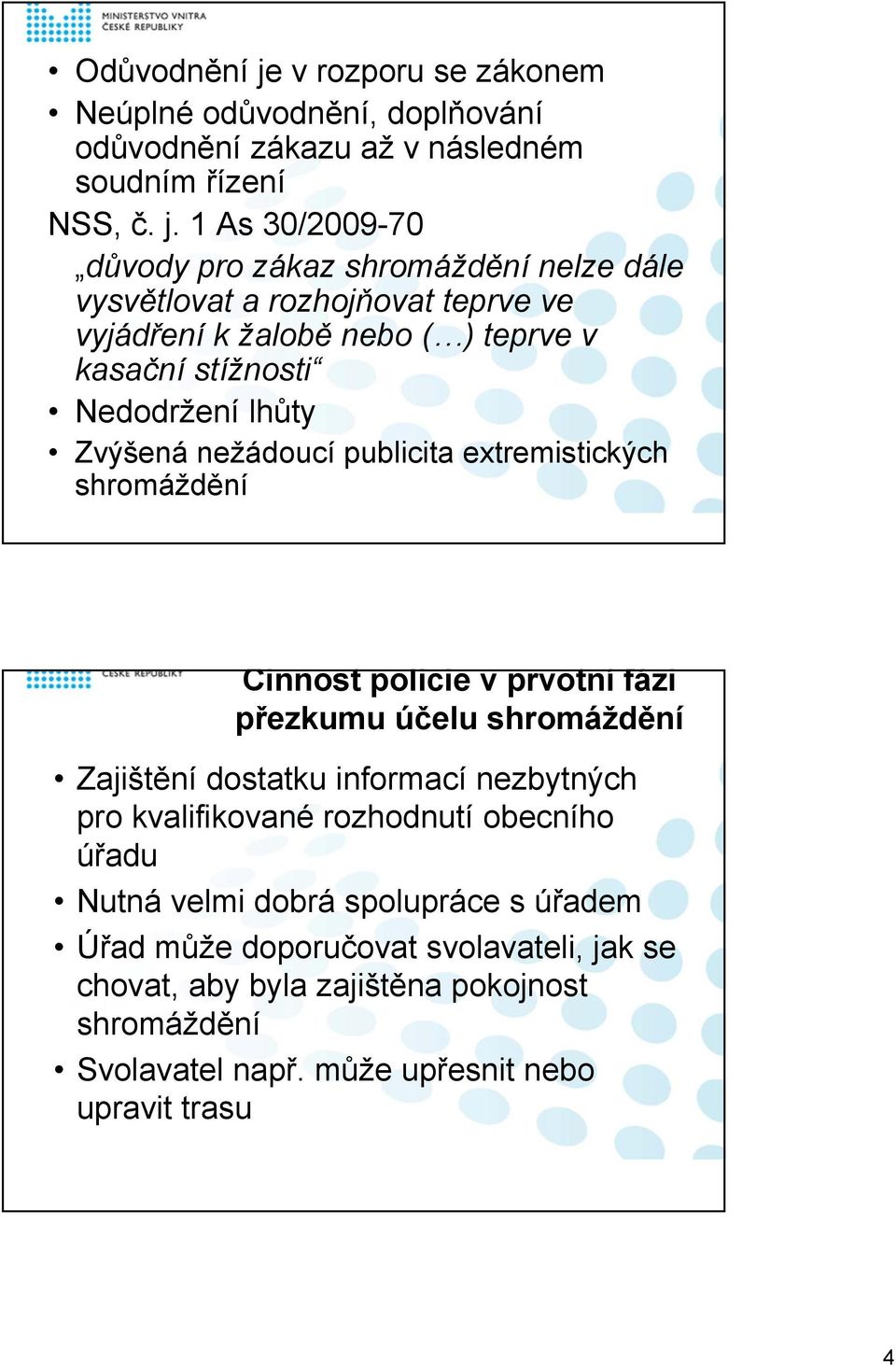 1 As 30/2009-70 důvody pro zákaz nelze dále vysvětlovat a rozhojňovat teprve ve vyjádření k žalobě nebo ( ) teprve v kasační stížnosti Nedodržení lhůty