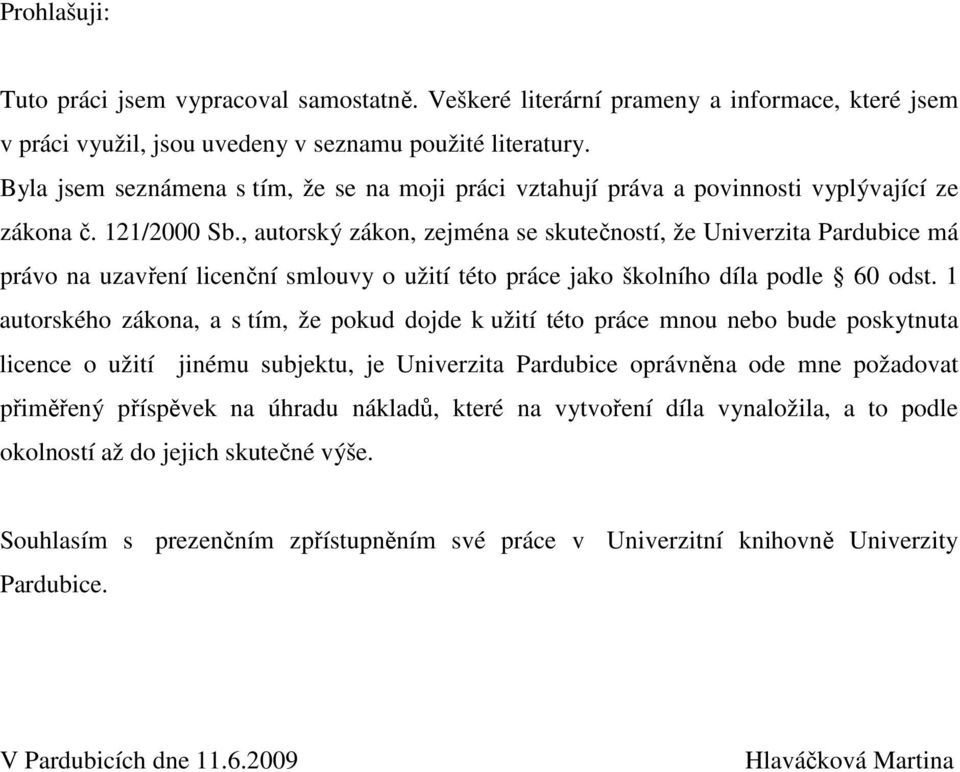 , autorský zákon, zejména se skutečností, že Univerzita Pardubice má právo na uzavření licenční smlouvy o užití této práce jako školního díla podle 60 odst.