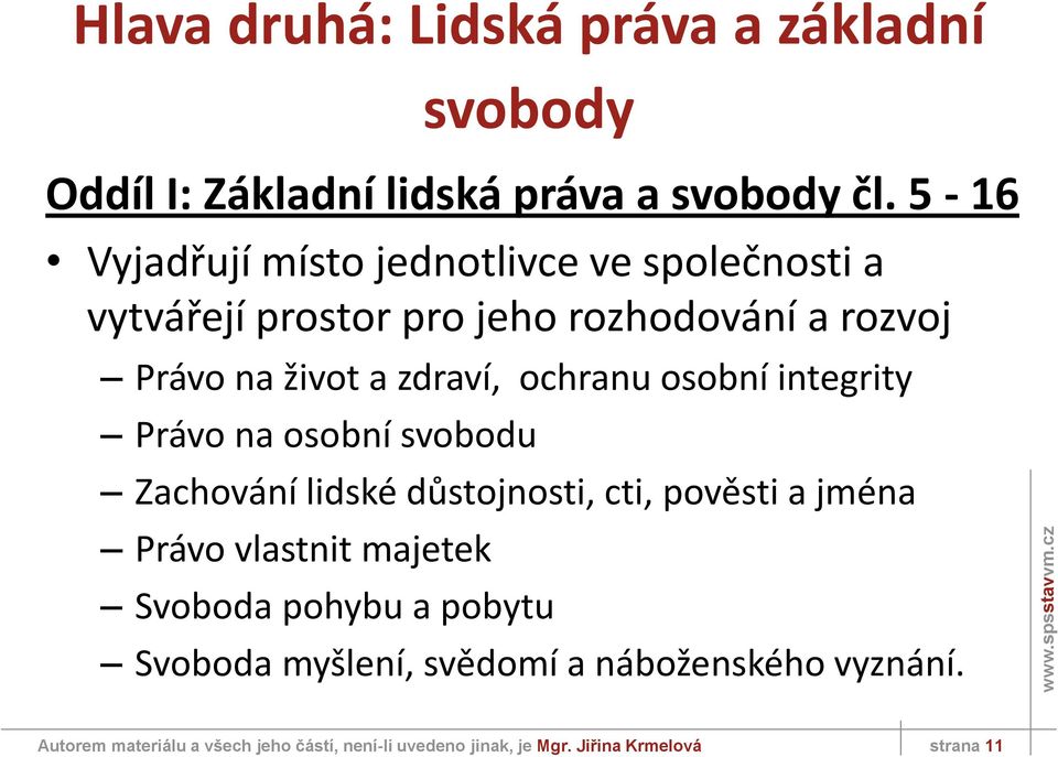 ochranu osobní integrity Právo na osobní svobodu Zachování lidské důstojnosti, cti, pověsti a jména Právo vlastnit majetek