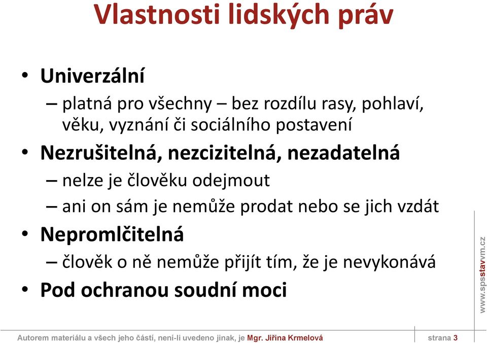 nemůže prodat nebo se jich vzdát Nepromlčitelná člověk o ně nemůže přijít tím, že je nevykonává Pod