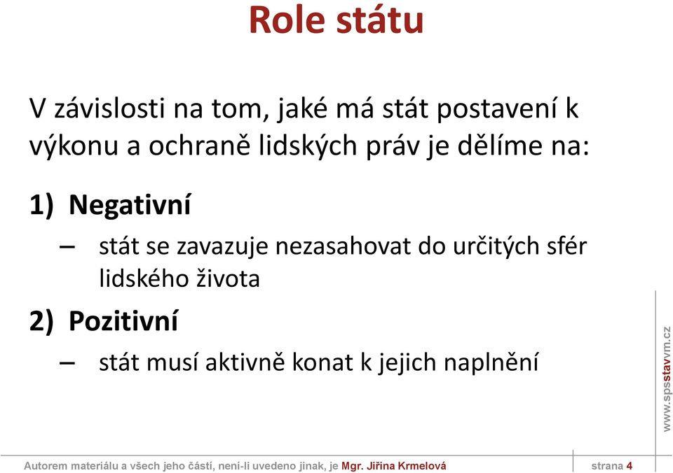 sfér lidského života 2) Pozitivní stát musí aktivně konat k jejich naplnění