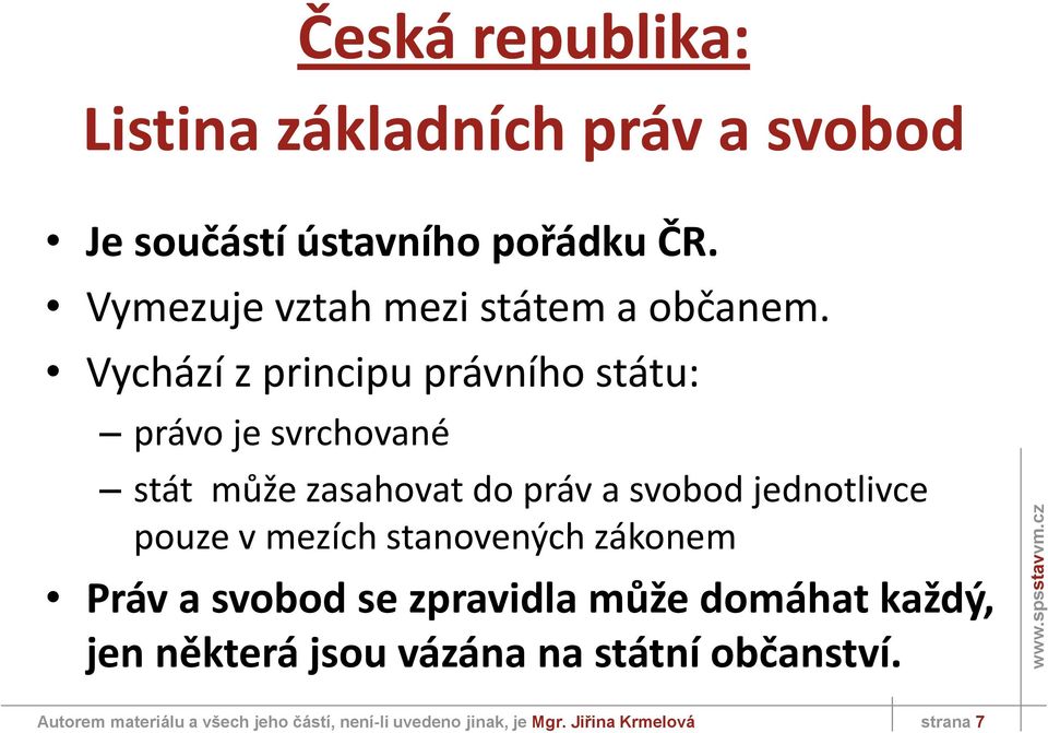 Vychází z principu právního státu: právo je svrchované stát může zasahovat do práv a svobod jednotlivce pouze v