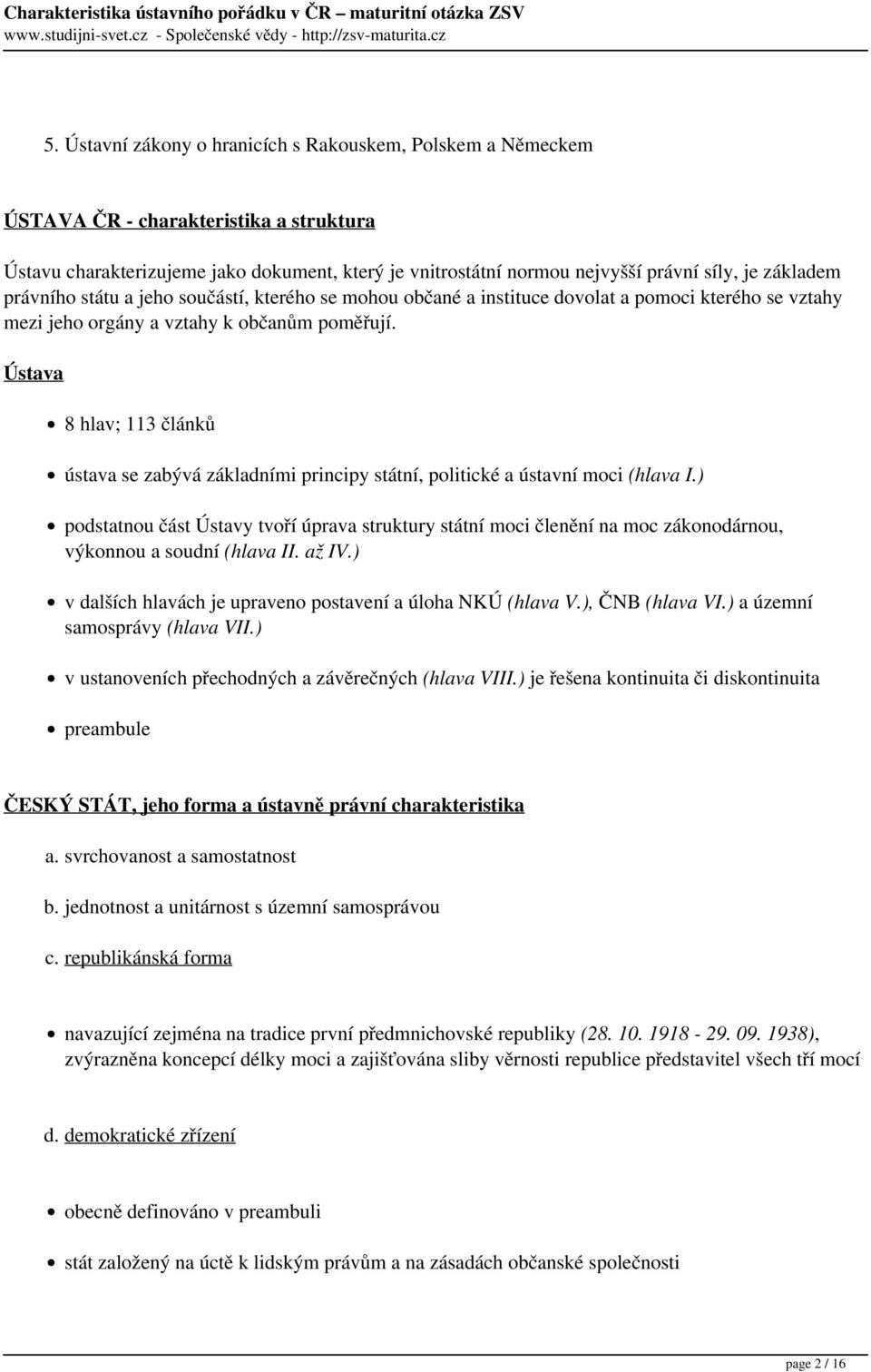 Ústava 8 hlav; 113 článků ústava se zabývá základními principy státní, politické a ústavní moci (hlava I.