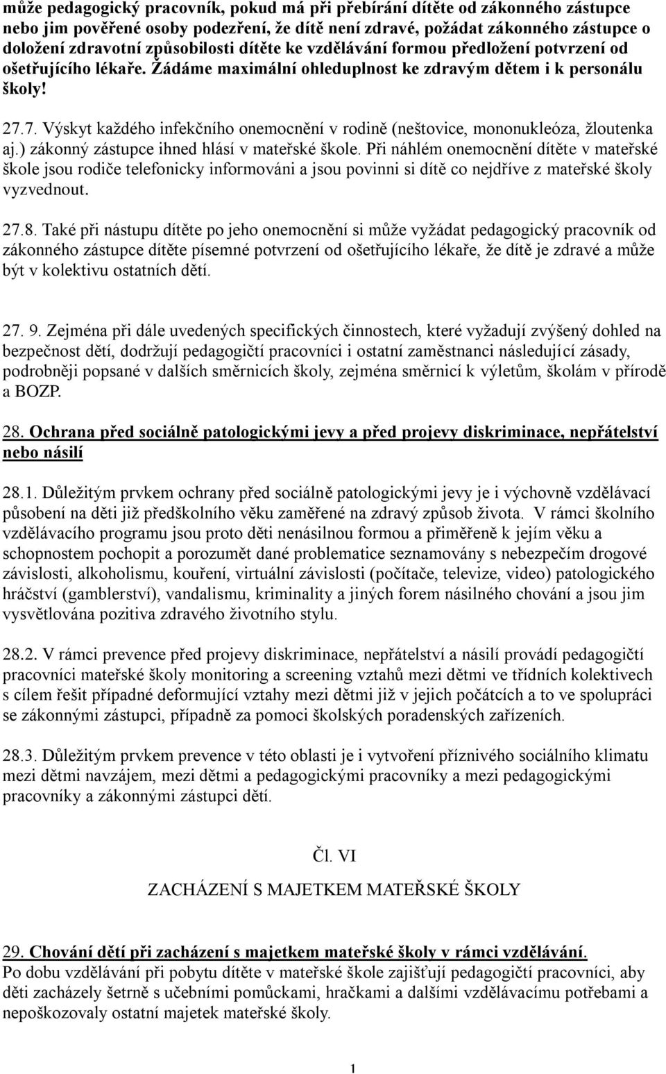 7. Výskyt každého infekčního onemocnění v rodině (neštovice, mononukleóza, žloutenka aj.) zákonný zástupce ihned hlásí v mateřské škole.