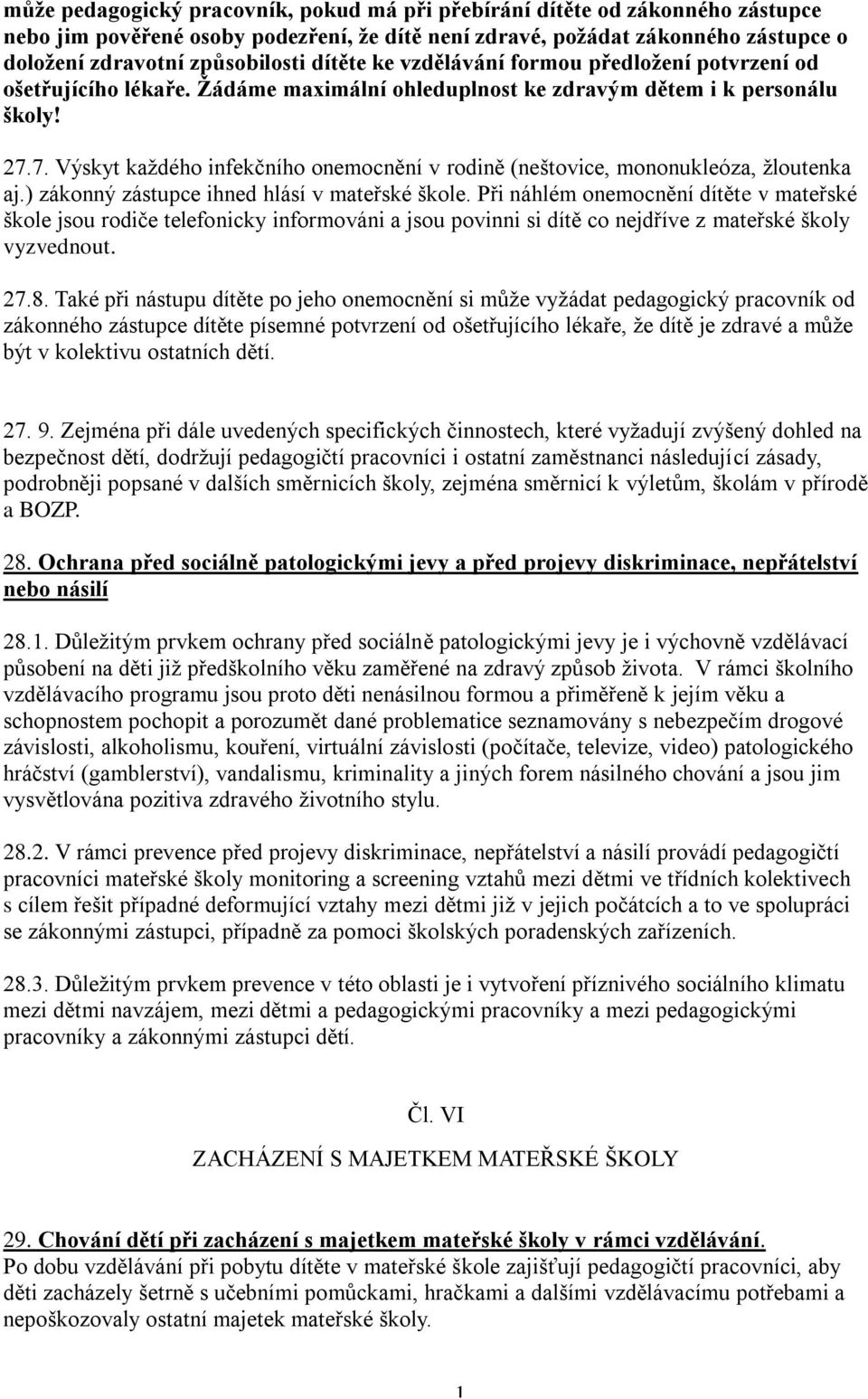 7. Výskyt každého infekčního onemocnění v rodině (neštovice, mononukleóza, žloutenka aj.) zákonný zástupce ihned hlásí v mateřské škole.