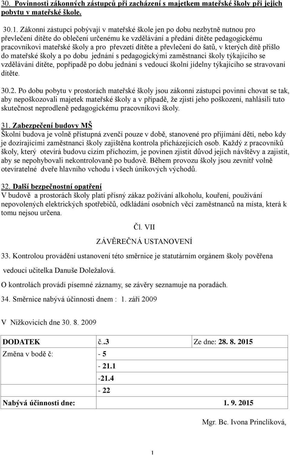 převzetí dítěte a převlečení do šatů, v kterých dítě přišlo do mateřské školy a po dobu jednání s pedagogickými zaměstnanci školy týkajícího se vzdělávání dítěte, popřípadě po dobu jednání s vedoucí