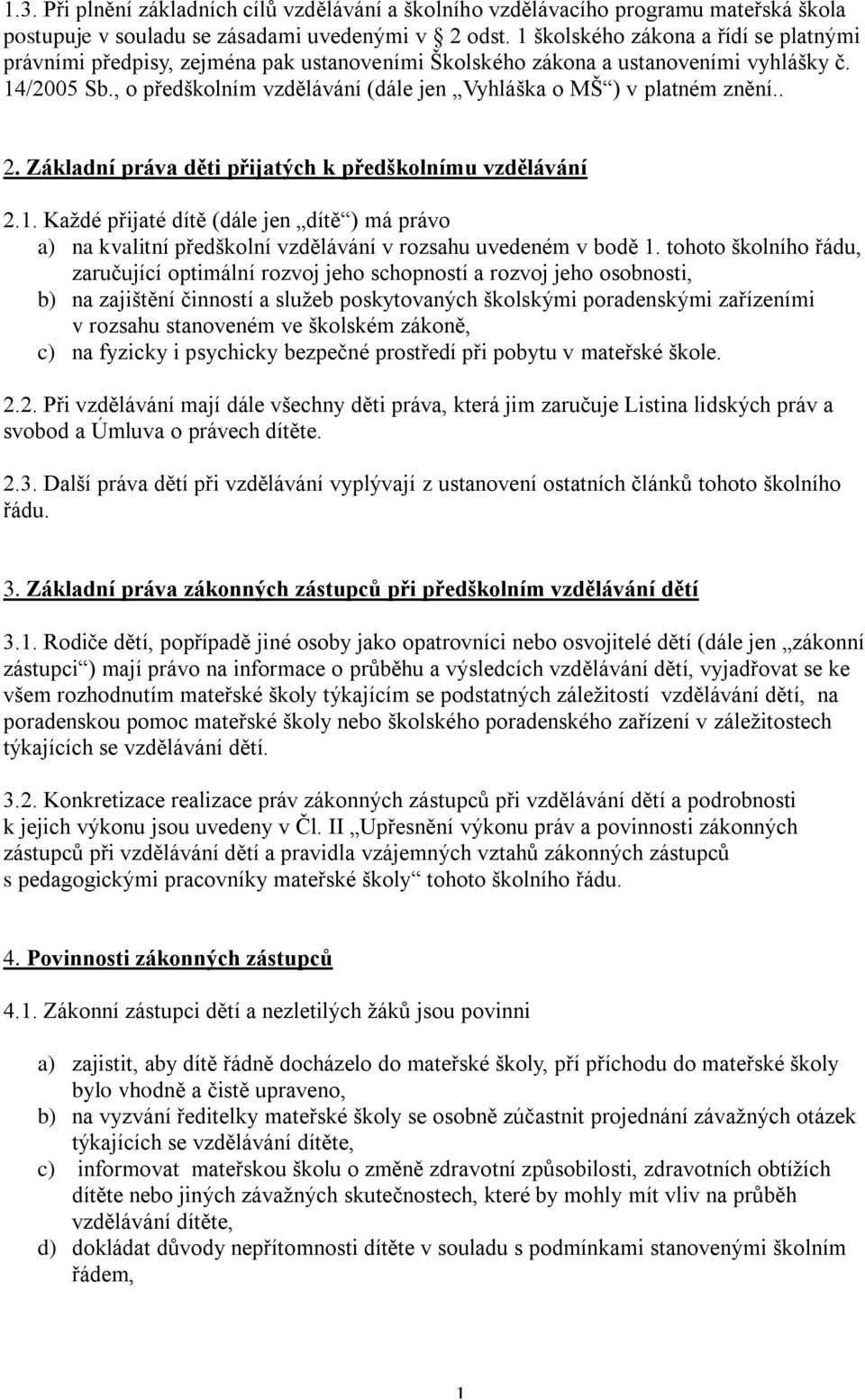 , o předškolním vzdělávání (dále jen Vyhláška o MŠ ) v platném znění.. 2. Základní práva děti přijatých k předškolnímu vzdělávání 2.