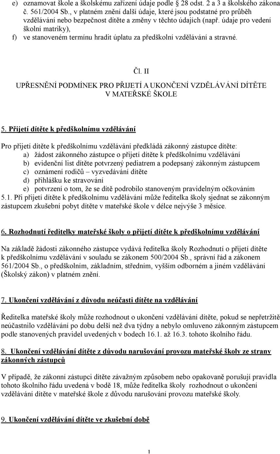 údaje pro vedení školní matriky), f) ve stanoveném termínu hradit úplatu za předškolní vzdělávání a stravné. Čl. II UPŘESNĚNÍ PODMÍNEK PRO PŘIJETÍ A UKONČENÍ VZDĚLÁVÁNÍ DÍTĚTE V MATEŘSKÉ ŠKOLE 5.