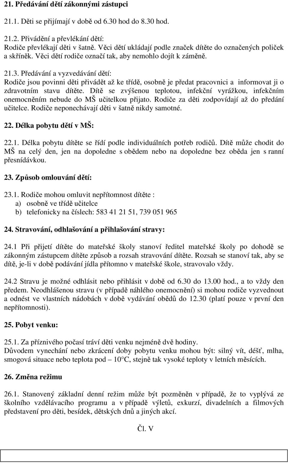 Předávání a vyzvedávání dětí: Rodiče jsou povinni děti přivádět až ke třídě, osobně je předat pracovnici a informovat ji o zdravotním stavu dítěte.