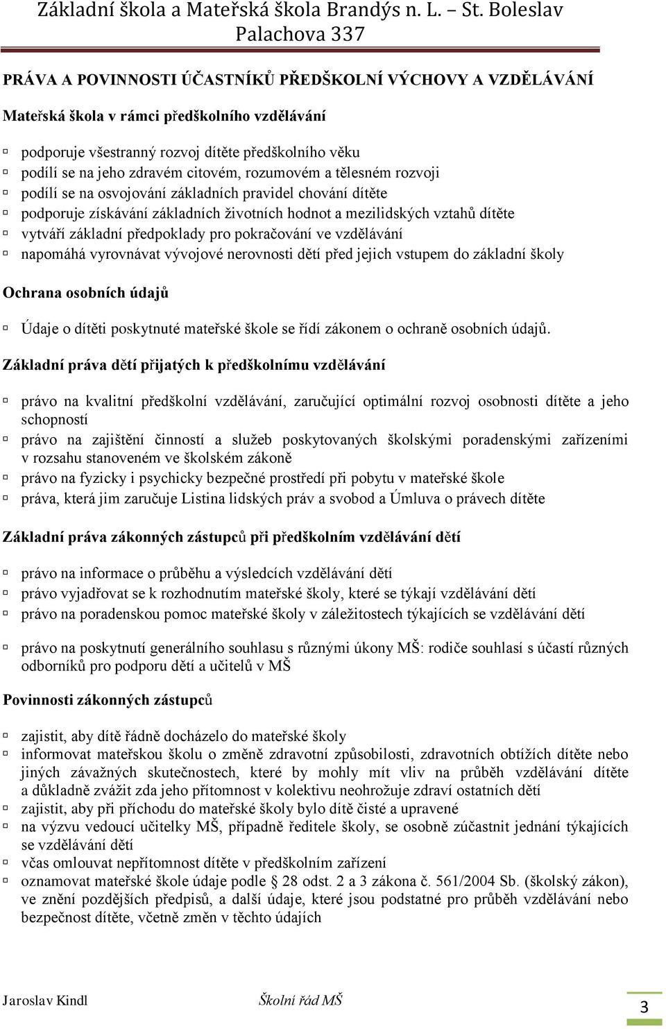 pokračování ve vzdělávání napomáhá vyrovnávat vývojové nerovnosti dětí před jejich vstupem do základní školy Ochrana osobních údajů Údaje o dítěti poskytnuté mateřské škole se řídí zákonem o ochraně