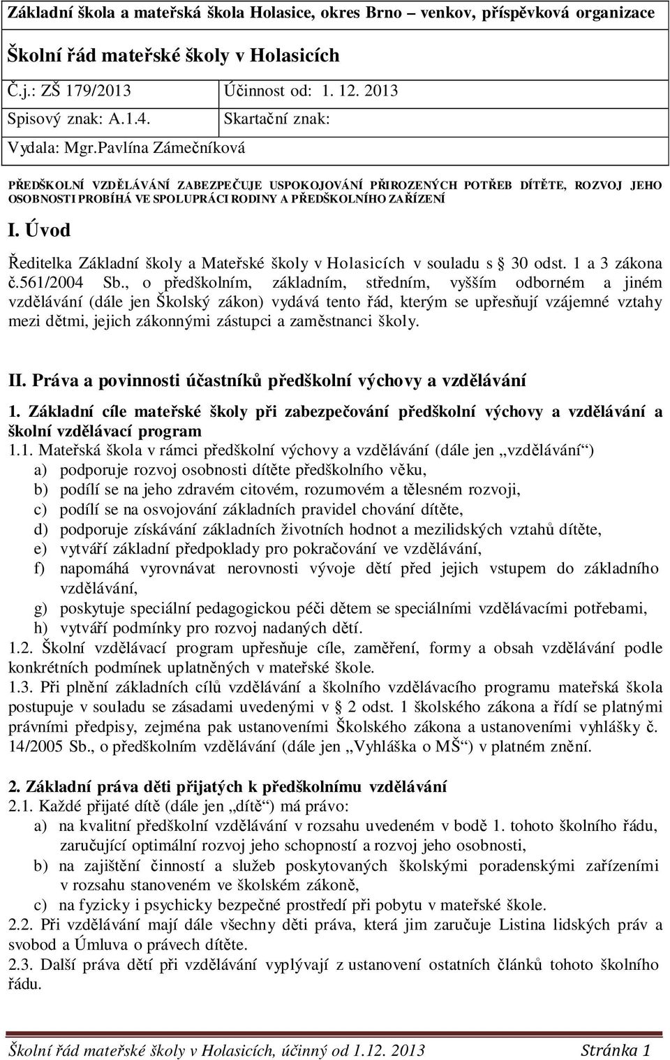 Úvod Ředitelka Základní školy a Mateřské školy v Holasicích v souladu s 30 odst. 1 a 3 zákona č.561/2004 Sb.