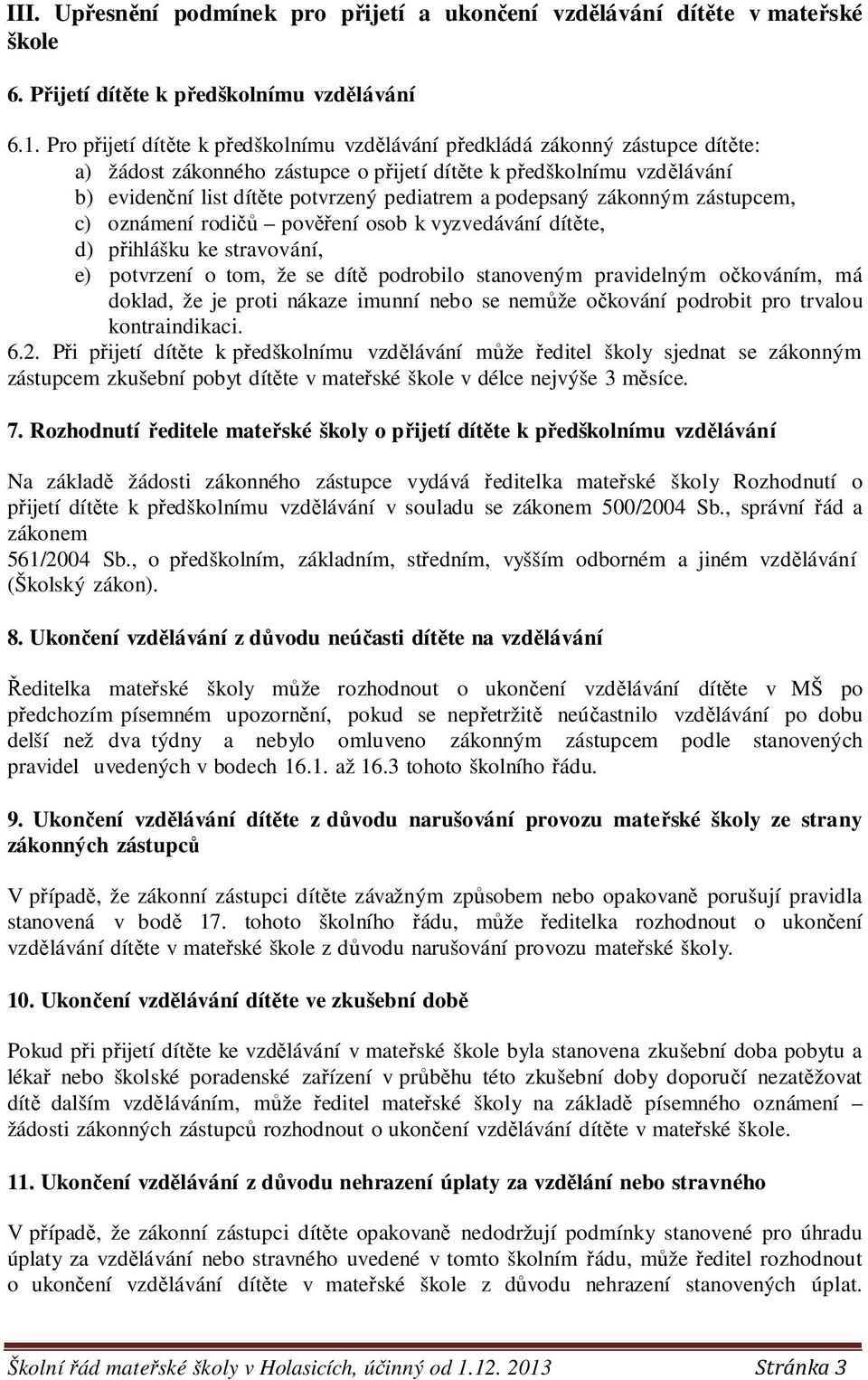 podepsaný zákonným zástupcem, c) oznámení rodičů pověření osob k vyzvedávání dítěte, d) přihlášku ke stravování, e) potvrzení o tom, že se dítě podrobilo stanoveným pravidelným očkováním, má doklad,