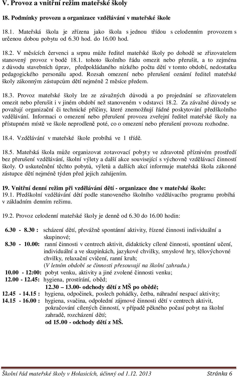 Rozsah omezení nebo přerušení oznámí ředitel mateřské školy zákonným zástupcům dětí nejméně 2 měsíce předem. 18.3.