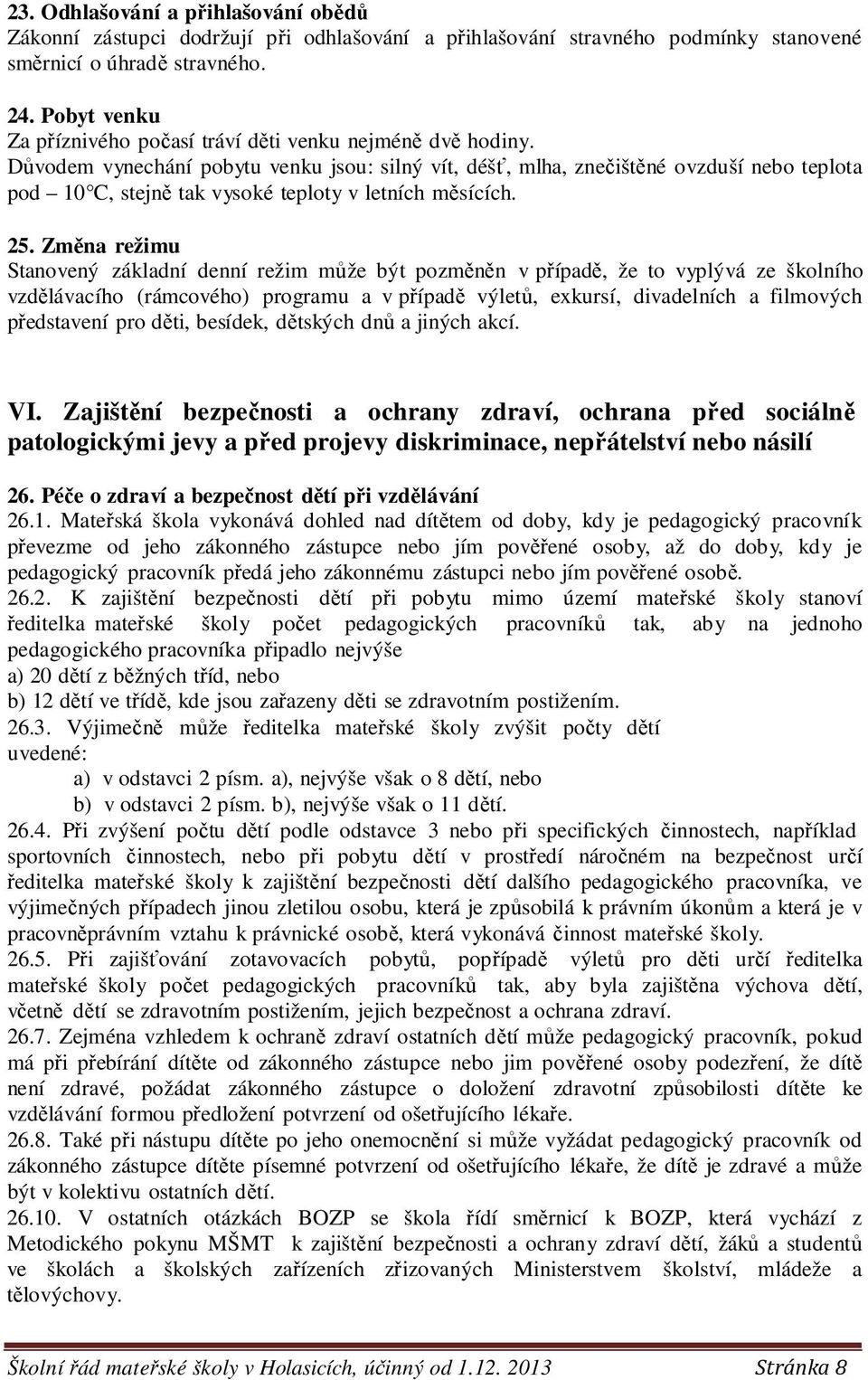 Důvodem vynechání pobytu venku jsou: silný vít, déšť, mlha, znečištěné ovzduší nebo teplota pod 10 C, stejně tak vysoké teploty v letních měsících. 25.