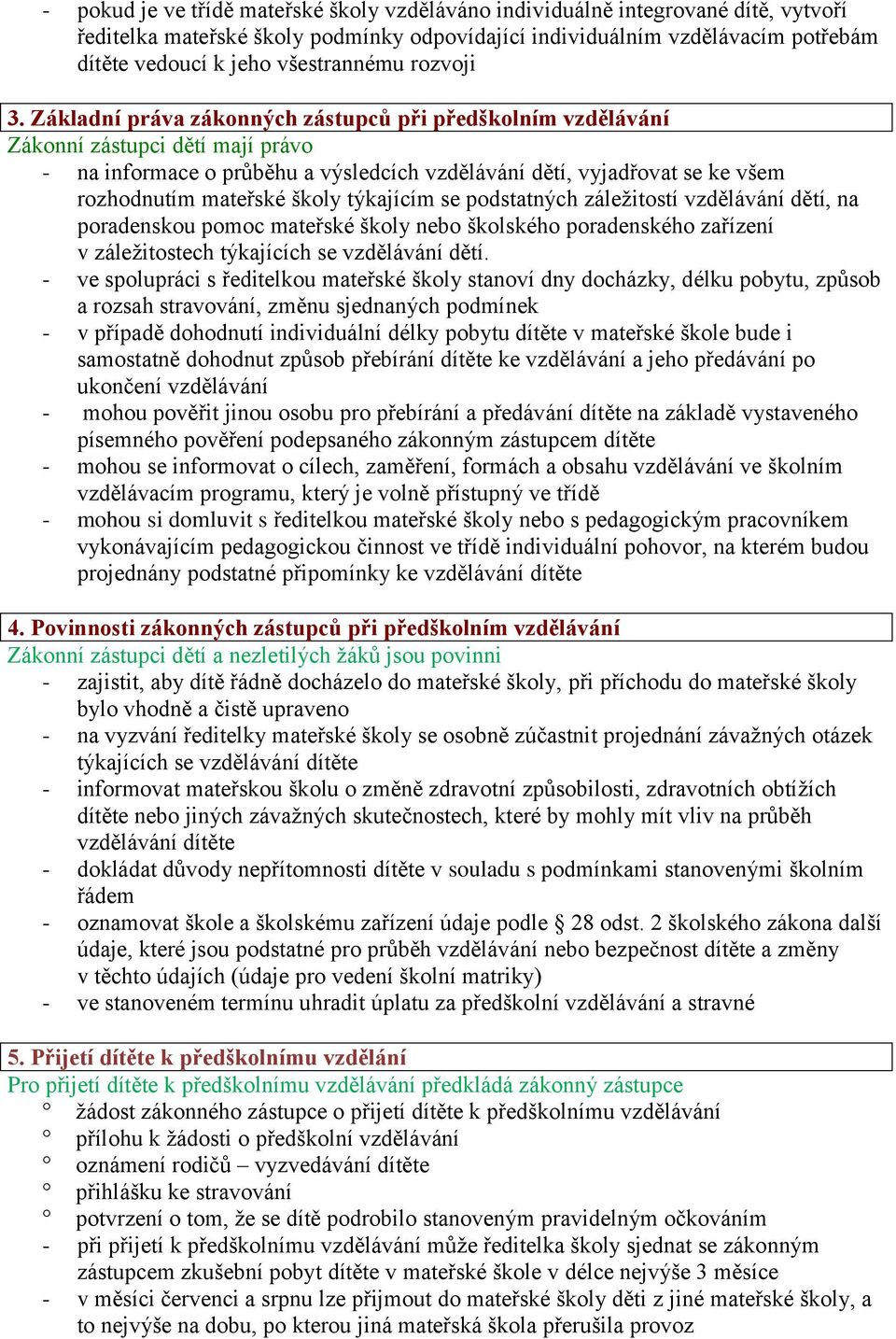 Základní práva zákonných zástupců při předškolním vzdělávání Zákonní zástupci dětí mají právo - na informace o průběhu a výsledcích vzdělávání dětí, vyjadřovat se ke všem rozhodnutím mateřské školy