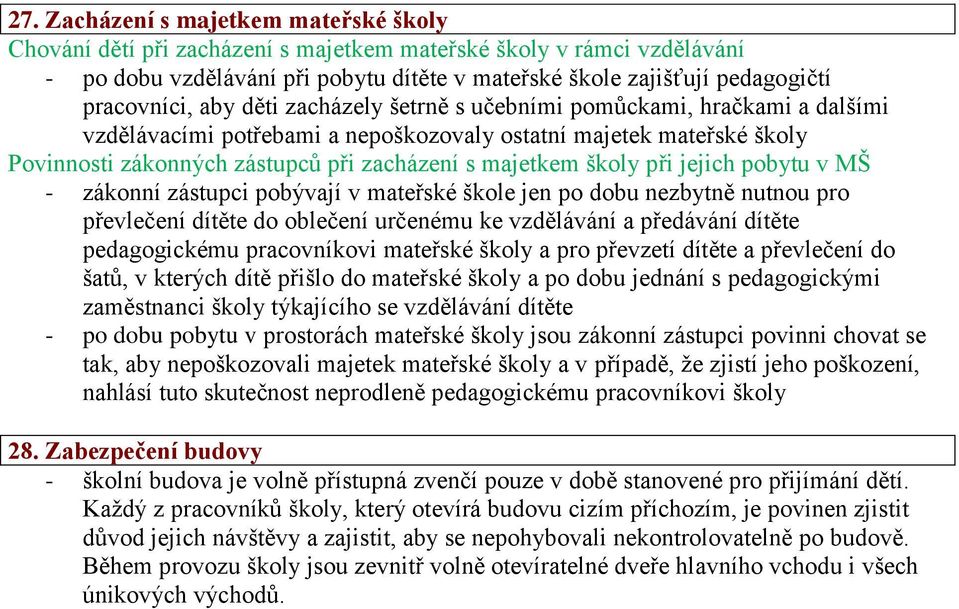 majetkem školy při jejich pobytu v MŠ - zákonní zástupci pobývají v mateřské škole jen po dobu nezbytně nutnou pro převlečení dítěte do oblečení určenému ke vzdělávání a předávání dítěte