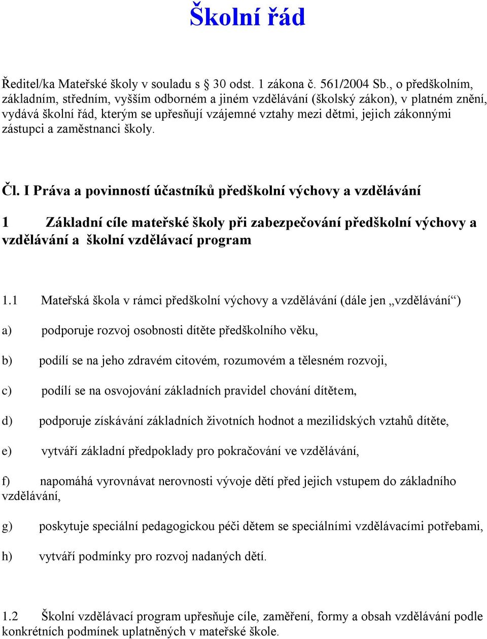 a zaměstnanci školy. Čl. I Práva a povinností účastníků předškolní výchovy a vzdělávání 1 Základní cíle mateřské školy při zabezpečování předškolní výchovy a vzdělávání a školní vzdělávací program 1.